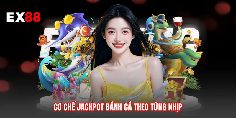 Cơ chế Jackpot đánh cá theo từng nhịp
