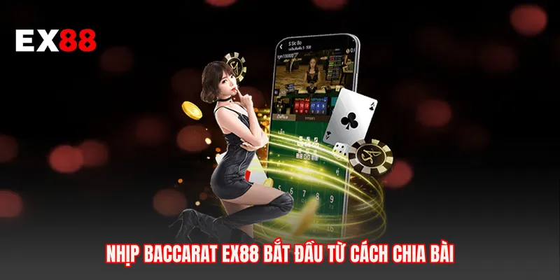 Nhịp baccarat EX88 bắt đầu từ cách chia bài